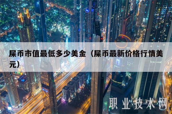 屎币市值最低多少美金(屎币最新价格行情美元-第1张图片-binance下载 屎币市值最低多少美金(屎币最新价格行情美元-第1张图片-binance下载