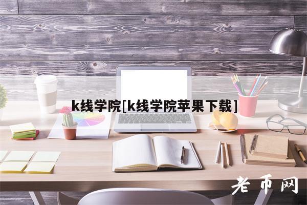 k线学院[k线学院苹果下载]-第1张图片-binance下载