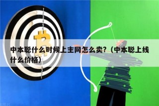 中本聪什么时候上主网怎么卖?（中本聪上线什么价格）