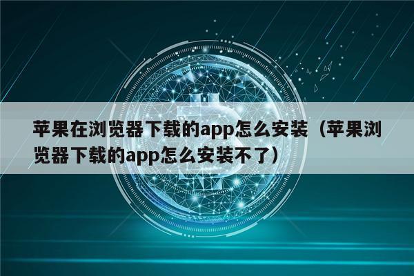 苹果在浏览器下载的app怎么安装(苹果浏览器下载的app怎么安装不了)-第1张图片-binance下载 苹果在浏览器下载的app怎么安装(苹果浏览器下载的app怎么安装不了)-第1张图片-binance下载