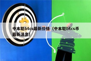 中本聪btcs最新价格（中本聪btcs币最新消息）