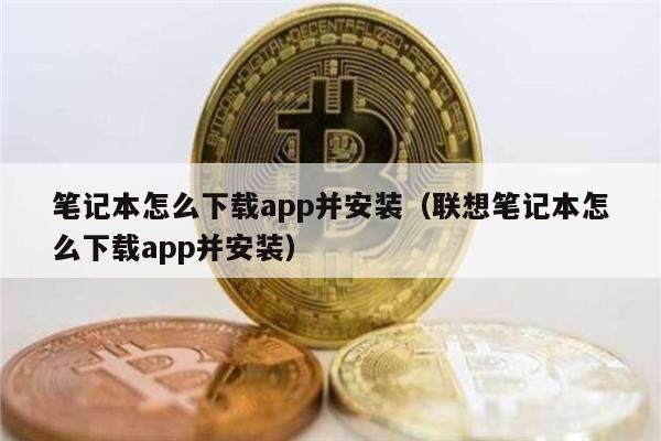 笔记本怎么下载app并安装（联想笔记本怎么下载app并安装）-第1张图片-binance下载