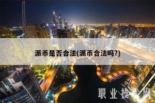 派币是否合法 _ 派币合法吗?