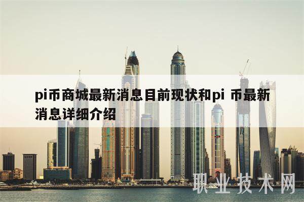 pi币商城最新消息目前现状和pi 币最新消息详细介绍-第1张图片-欧易下载