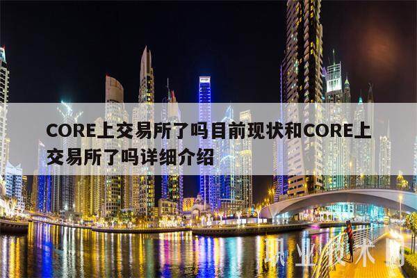 CORE上交易所了吗目前现状和CORE上交易所了吗详细介绍-第1张图片-欧易下载 CORE上交易所了吗目前现状和CORE上交易所了吗详细介绍-第1张图片-欧易下载