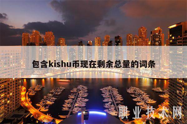 包含kishu币现在剩余总量的词条-第1张图片-欧易下载