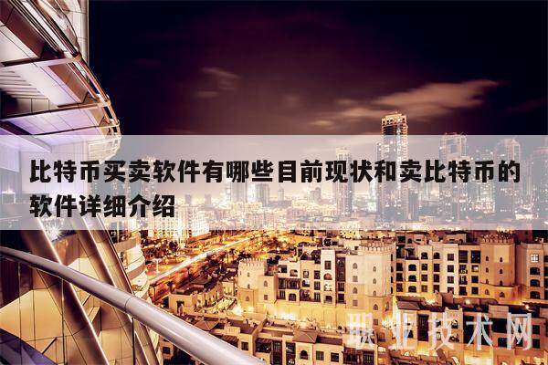 比特币买卖软件有哪些目前现状和卖比特币的软件详细介绍-第1张图片-欧易下载