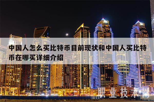 中国人怎么买比特币目前现状和中国人买比特币在哪买详细介绍-第1张图片-binance下载