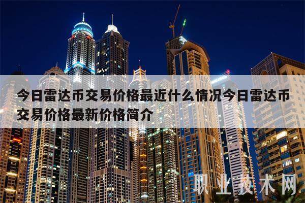 今日雷达币交易价格最近什么情况今日雷达币交易价格最新价格简介-第1张图片-binance下载