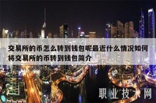 交易所的币怎么转到钱包呢最近什么情况如何将交易所的币转到钱包简介