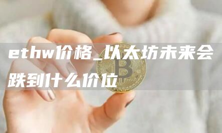 thw价格_以太坊未来会跌到什么价位