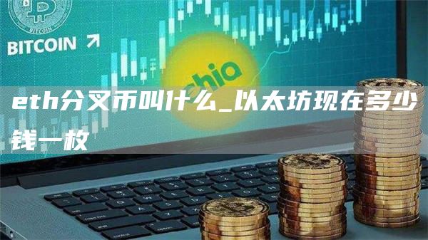 th分叉币叫什么_以太坊现在多少钱一枚