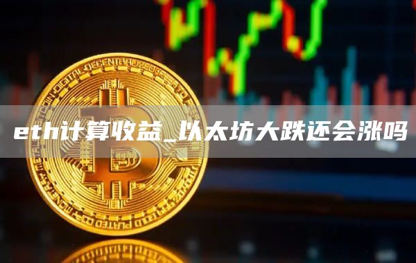 th计算收益_以太坊大跌还会涨吗